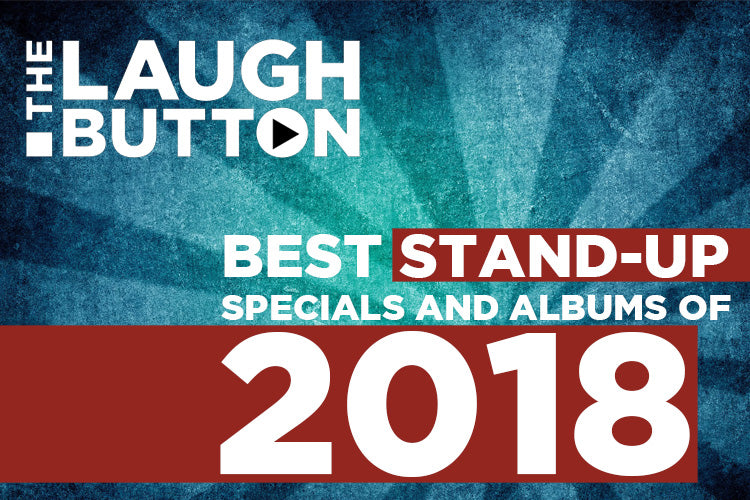 The Laugh Button's best comedy albums and specials of 2018