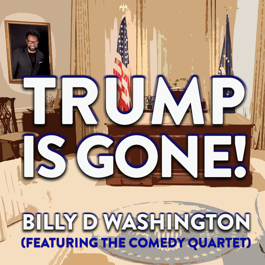 Billy D Washington - Trump Is Gone! (feat. The Comedy Quartet) - Digital Audio Track